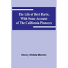 The Life of Bret Harte, with Some Account of the California Pioneers