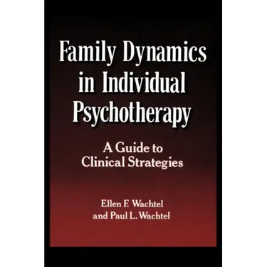 Family Dynamics in Individual Psychotherapy: A Guide to Clinical Strategies
