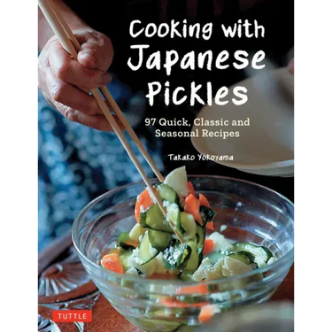Cooking with Japanese Pickles: 97 Quick, Classic and Seasonal Recipes