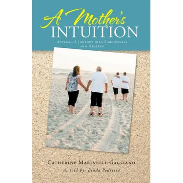 A Mother's Intuition: Autism-A Journey Into Forgiveness and Healing