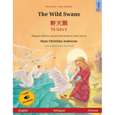 The Wild Swans - 野天鹅 - Yě tiān'é (English - Chinese): Bilingual children's book based on a fairy tale by Hans Christian