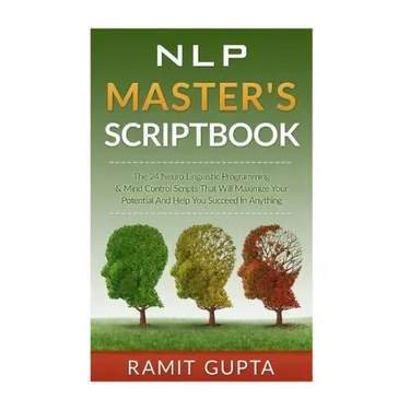NLP Master's Scriptbook: The 24 Neuro Linguistic Programming & Mind Control Scripts That Will Maximize Your Potential and Help You Succeed in Anything