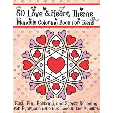 50 Love & Heart Theme Mandala Coloring Book for Teens: Easy, Fun, Relaxing, and Stress Relieving for Everyone who has Love in their heart