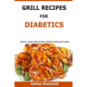 Diabetic Grill Recipes: Chicken, turkey, beef, pork, fish and vegetable and others diabetes friendly grill recipes