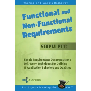 Functional and Non-Functional Requirements Simply Put!: Simple Requirements Decomposition / Drill-Down Techniques for Defining IT Application Behavior