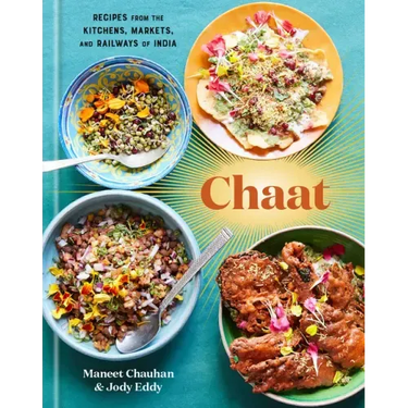 Chaat: Recipes from the Kitchens, Markets, and Railways of India: A Cookbook