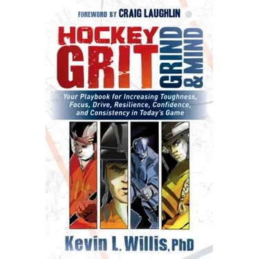 Hockey Grit, Grind, and Mind: Your Playbook for Increasing Toughness, Focus, Drive, Resilience, Confidence, and Consistency in Today's Game
