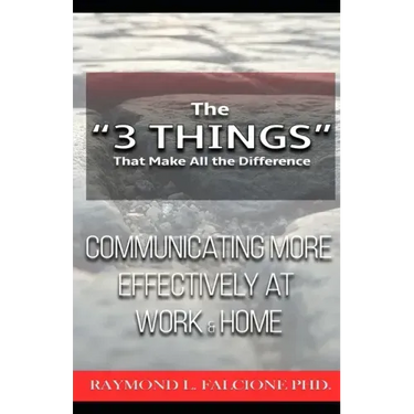 The "3 Things" That Make All the Difference: : Communicating More Effectively at Work and Home