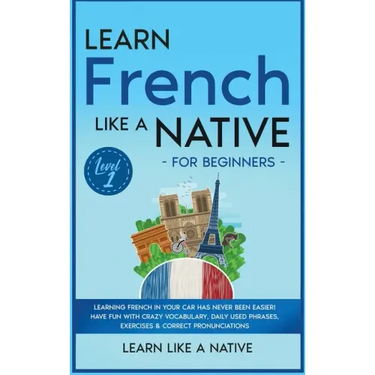 Learn French Like a Native for Beginners - Level 1: Learning French in Your Car Has Never Been Easier! Have Fun with Crazy Vocabulary, Daily Used Phra