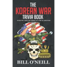The Korean War Trivia Book: Interesting Stories and Random Facts From The Korean War