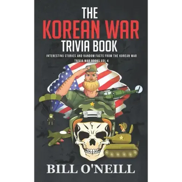 The Korean War Trivia Book: Interesting Stories and Random Facts From The Korean War