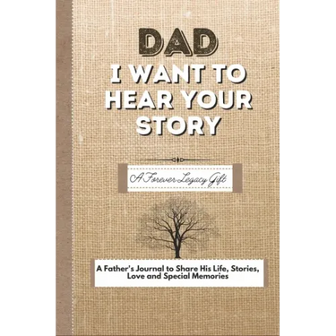 Dad, I Want To Hear Your Story: A Fathers Journal To Share His Life, Stories, Love And Special Memories