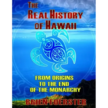 The Real History Of Hawaii: From Origins To The End Of Monarchy