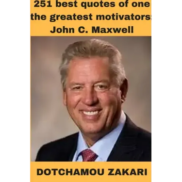 251 best quotes of one the greatest motivators: John C. Maxwell