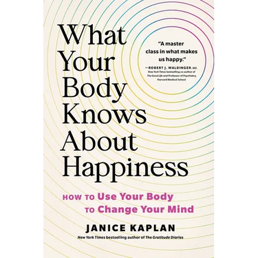 What Your Body Knows about Happiness: How to Use Your Body to Change Your Mind