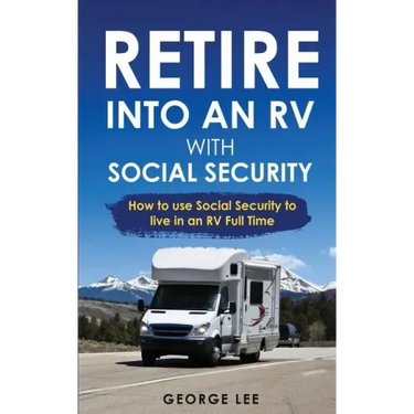 RV Living: Retire Into An RV With Social Security: How To Use Social Security To Live In An RV Full Time