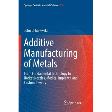 Additive Manufacturing of Metals: From Fundamental Technology to Rocket Nozzles, Medical Implants, and Custom Jewelry
