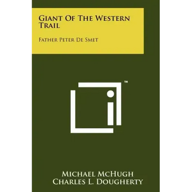 Giant Of The Western Trail: Father Peter De Smet