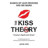 The KISS Theory: Basics of Lean Process and Six Sigma: Keep It Strategically Simple "A simple approach to personal and professional development."