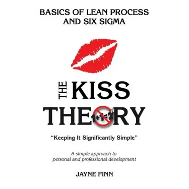 The KISS Theory: Basics of Lean Process and Six Sigma: Keep It Strategically Simple "A simple approach to personal and professional development."