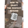 How To Craft The Perfect Resume: Make Your Resume Stand Out And Land Your Dream Job: Write A Resume Cover Letter