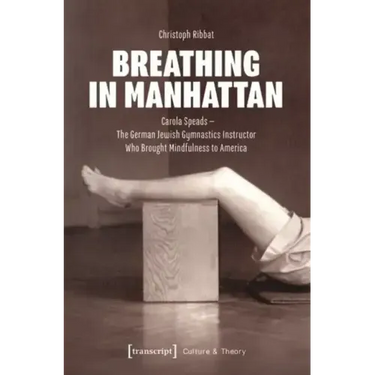 Breathing in Manhattan: Carola Speads - The German Jewish Gymnastics Instructor Who Brought Mindfulness to America