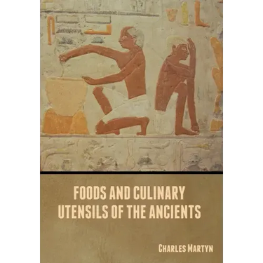 Foods and Culinary Utensils of the Ancients