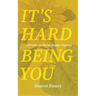 It's Hard Being You: A Primer on Being Happy Anyway
