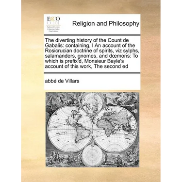 The diverting history of the Count de Gabalis: containing, I An account of the Rosicrucian doctrine of spirits, viz sylphs, salamanders, gnomes, and d