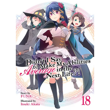 Didn't I Say to Make My Abilities Average in the Next Life?! (Light Novel) Vol. 18