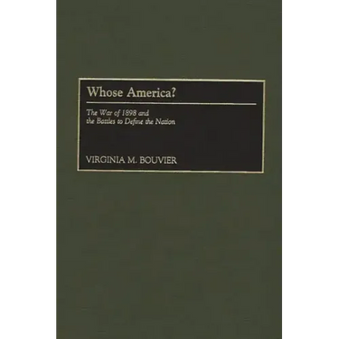 Whose America?: The War of 1898 and the Battles to Define the Nation