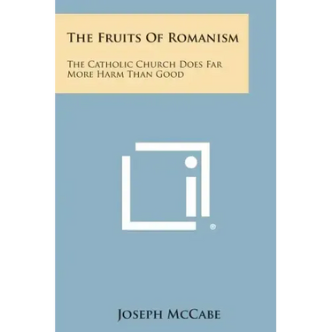 The Fruits of Romanism: The Catholic Church Does Far More Harm Than Good