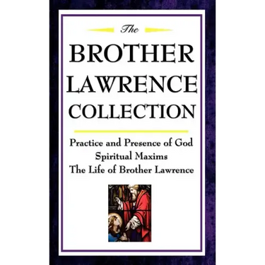 The Brother Lawrence Collection: Practice and Presence of God, Spiritual Maxims, the Life of Brother Lawrence