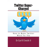 Twitter Super-Charged: How to Make Twitter Work for You