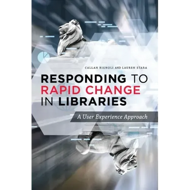 Responding to Rapid Change in Libraries: A User Experience Approach