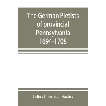 The German Pietists of provincial Pennsylvania: 1694-1708