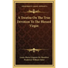 A Treatise on the True Devotion to the Blessed Virgin