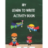 My Learn To Write Activity Book: Learn the Alphabet and Practice Handwriting Skills with Tracing, Coloring, and Plenty of Practice Pages for Developin