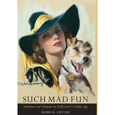 Such Mad Fun: Ambition and Glamour in Hollywood's Golden Age