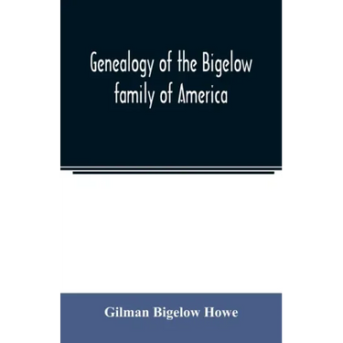 Genealogy of the Bigelow family of America, from the marriage in 1642 of John Biglo and Mary Warren to the year 1890