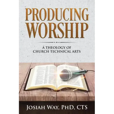Producing Worship: A Theology of Church Technical Arts