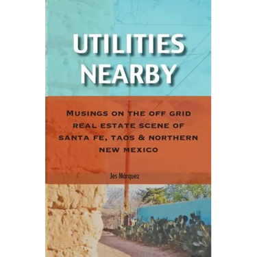 Utilities Nearby: Musings on the Off Grid Real Estate Scene of Santa Fe, Taos & Northern New Mexico
