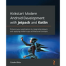 Kickstart Modern Android Development with Jetpack and Kotlin: Enhance your applications by integrating Jetpack and applying modern app architectural c
