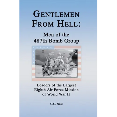 Gentlemen from Hell: Men of the 487th Bomb Group: Leaders of the Largest Eighth Air Force Mission of World War II