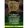 The Higher Christian Life: How to Attain Faith and Joy Through the Lord Jesus Christ