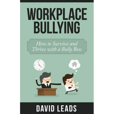 Workplace Bullying: How to Survive and Thrive with a Bully Boss