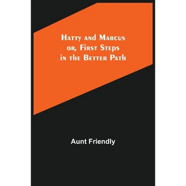 Hatty and Marcus; or, First Steps in the Better Path