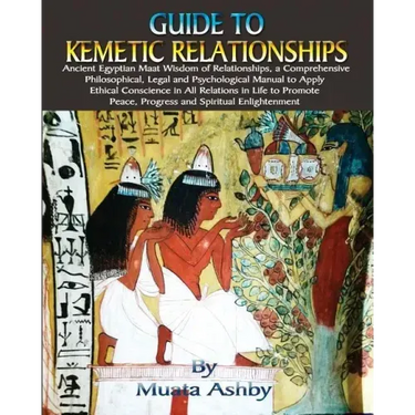 Guide to Kemetic Relationships: Ancient Egyptian Maat Wisdom of Relationships, a Comprehensive Philosophical, Legal and Psychological Manual to Apply