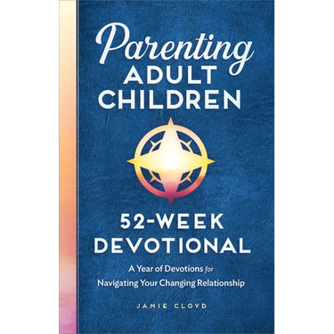 Parenting Adult Children: 52-Week Devotional: A Year of Devotions for Navigating Your Changing Relationship