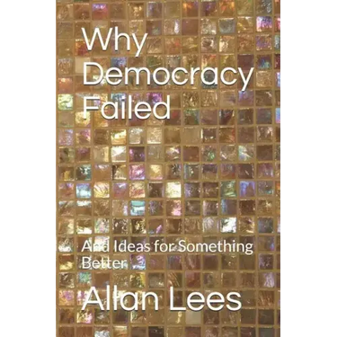 Why Democracy Failed: And Ideas for Something Better